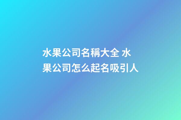 水果公司名稱大全 水果公司怎么起名吸引人-第1張-公司起名-玄機派